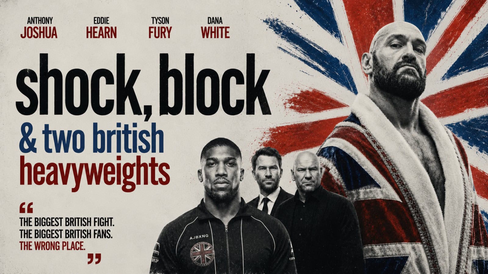 Shock, Block and Two British Heavyweights graphic featuring Tyson Fury, Anthony Joshua, Eddie Hearn and Dana White against a Union Jack backdrop, highlighting the debate over staging Fury vs Joshua outside the United Kingdom